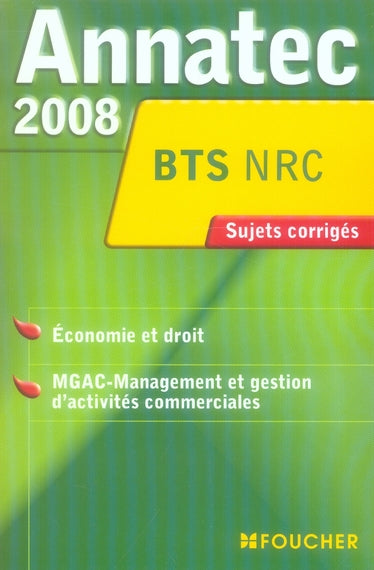 ANNATEC FOUCHER-BTS : NRC ; économie et droit ; MGAC-management et gestion d'activités commerciales ; sujets corrigés (édition 2008)