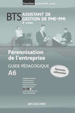 Pérennisation de l'entreprise, A6 ; BTS assistant de gestion de PMI-PMI, 2ème année ; guide pédagogique