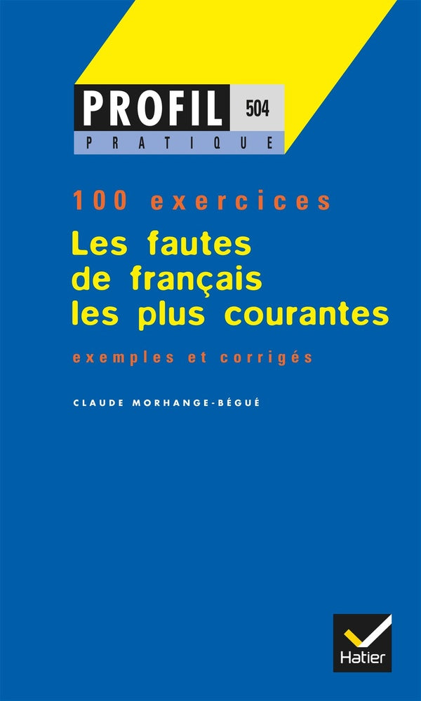 Les fautes de français les plus courantes ; 100 exercices, exemples et corrigés