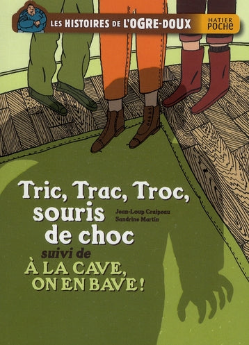 Les histoires de l'ogre-doux ; tric, trac, troc, souris de choc ; à la cave, on en bave !