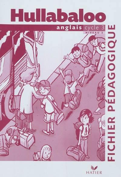 HULLABALOO : anglais ; cycle 3, niveau 2 ; fichier pédagogique