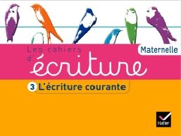 Les cahiers d'ecriture maternelle ed. 2011 - cahier 3, l'ecriture courante