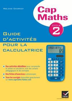 Cap Maths : cycle 2 ; guide d'activités pour la calculatrice (édition 2012)