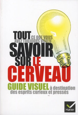 Tout ce que vous avez toujours voulu savoir sur le cerveau