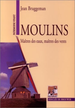 Moulins ; maîtres des eaux, maîtres des vents