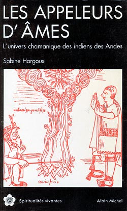 Les appeleurs d'âmes ; l'univers chamanique des indiens des Andes