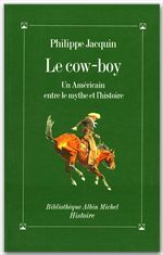 Le cow-boy - un americain entre le mythe et l'histoire