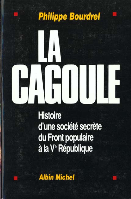 La Cagoule : Histoire d'une société secrète du Front populaire à la Ve République