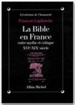 La Bible en France ; entre mythe et critique ; XVI-XIX siècle