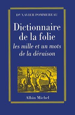 Dictionnaire de la folie ; les mille et un mots de la déraison