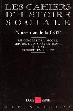 Cahiers d'histoire sociale Hors-Série : naissance de la CGT : le congrès de limoges : septième congrès national corporatif, 23-28 septembre 1895