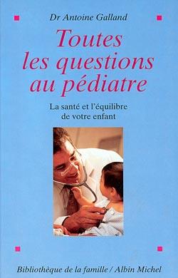 Toutes les questions au pédiatre ; la santé et l'équilibre de votre enfant