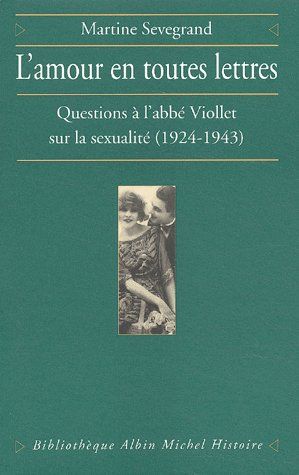 L'amour en toutes lettres ; questions à l'abbé Viollet sur la sexualité (1924-1943)