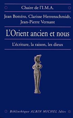 L'Orient ancien et nous ; l'écriture, la raison, les dieux