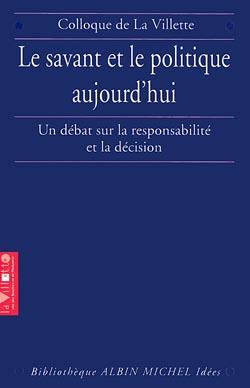 Le savant et le politique aujourd'hui ; un débat sur la responsabilité et la décision ; colloque de La Villette