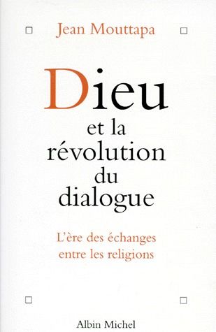 Dieu ou la révolution du dialogue ; l'ère des échanges entre les religions