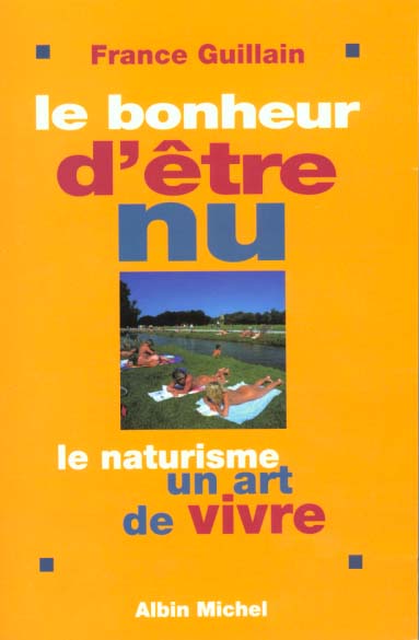 Le bonheur d'etre nu - le naturisme, un art de vivre
