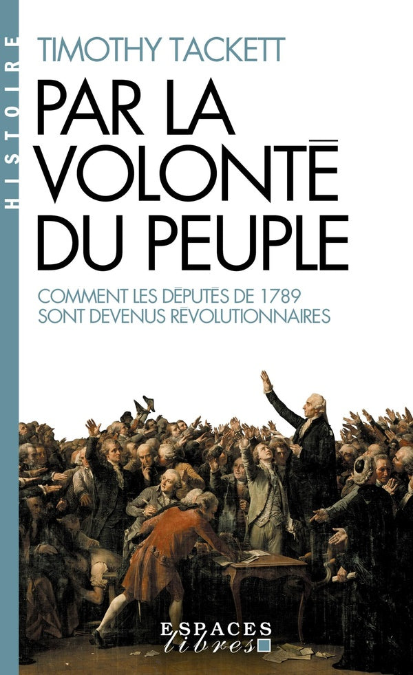 Par la volonté du peuple : Comment les députés de 1789 sont devenus révolutionnaires