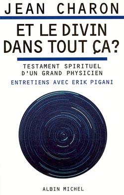 Et le divin dans tout ca ? testament spirituel d'un grand physicien, entretiens avec Eric Pigani