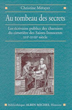 Au tombeau des secrets : Les écrivains publics du Paris populaire. Cimetière des Saints-Innocents XVIe-XVIIIe siècle