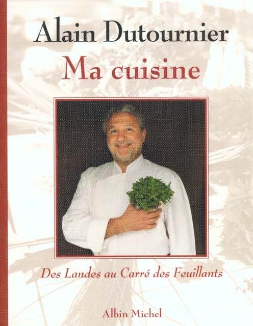La cuisine d'alain dutournier ; des landes au carre des feuillants