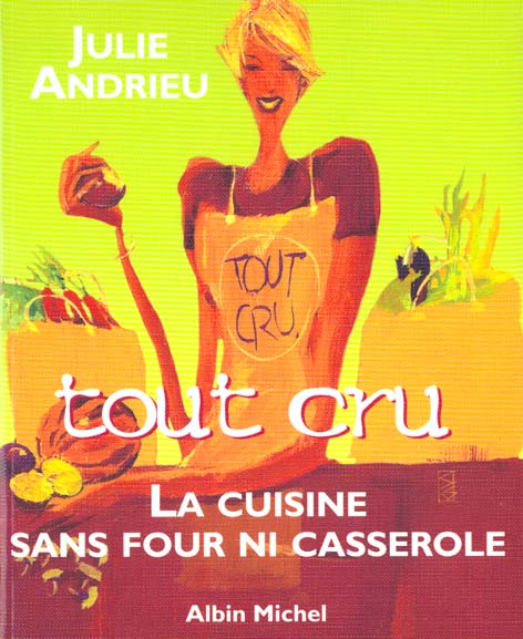 Tout cru - la cuisine sans four ni casserole