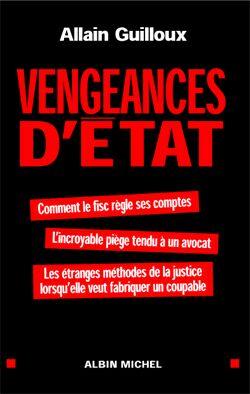 Vengeances d'etat - comment le fisc regle ses comptes. l'incroyable piege tendu a un avocat. comment