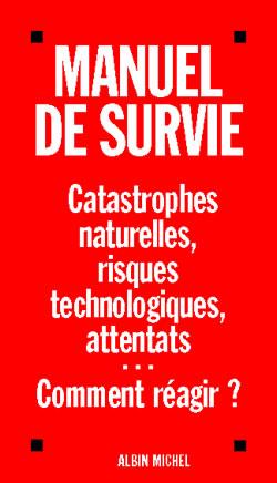 Manuel de survie ; catastrophes naturelles, risques technologiques, attentats... comment réagir ?