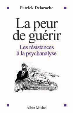 La Peur de guérir : Les résistances à la psychanalyse
