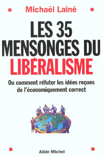 Les 35 mensonges du libéralisme ; ou comment réfuter les idées reçues de l'économiquement correct