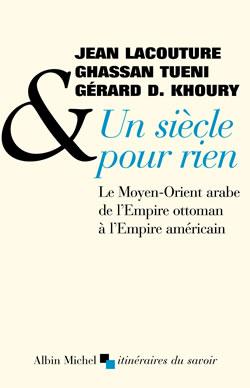 Un siècle pour rien ; le Moyen-Orient arabe de l'Empire ottoman à l'Empire américain