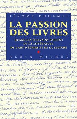 La passion des livres - quand les ecrivains parlent de la litterature, de l'art d'ecrire et de la le