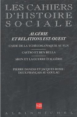 Cahiers d'histoire sociale n.23 : Algérie et relations Est-Ouest ; l'aide de la Tchécoslovaquie au FLN ; Castro et Ben Bella ; Pierre Danzas et Jacques Rossi : deux Français au goulag