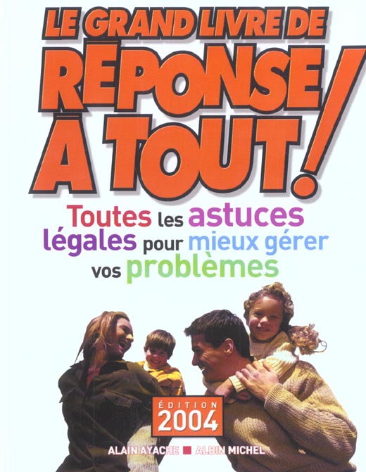Le grand livre de reponse a tout ; toutes les astuces legales pour mieux gerer vos problemes (édition 2004)