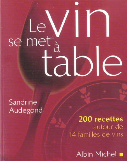 Le vin se met a table - 200 recettes autour de 14 familles de vins