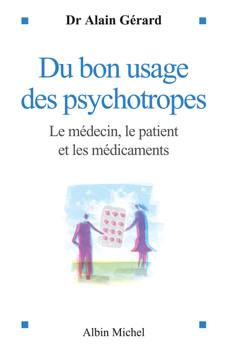 Du bon usage des psychotropes - le medecin, le patient et les medicaments