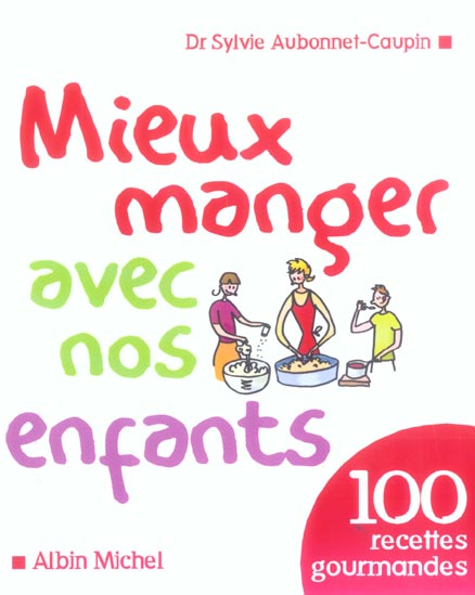 Mieux manger avec nos enfants - 100 recettes gourmandes