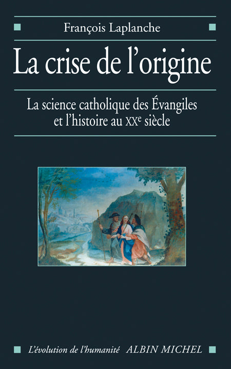 La Crise de l'origine : L'Histoire et la science catholique des Evangiles au XX° siècle