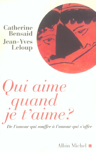 Qui aime quand je t'aime ? : De l'amour qui souffre à l'amour qui s'offre