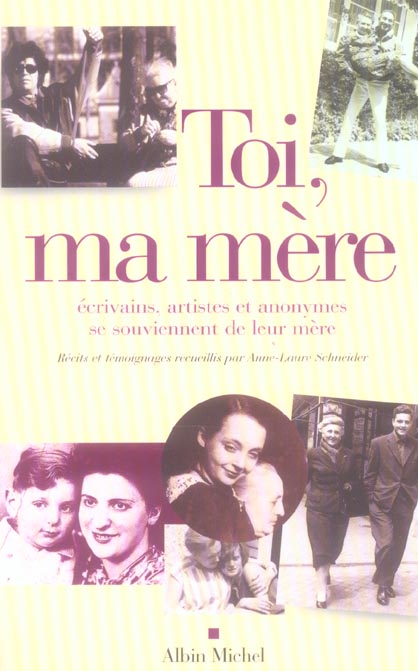 Toi, ma mère ; écrivains, artistes et anonymes se souviennent de leur mère