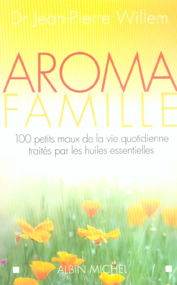 Aroma famille - 100 maux de la vie quotidienne traites par les huiles essentielles