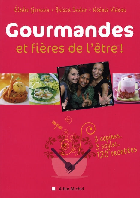 Gourmandes et fières de l'être ; 3 copines, 3 styles, 120 recettes