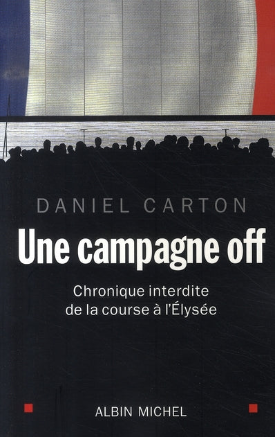 Une campagne off ; chronique interdite de la course à l'élysée