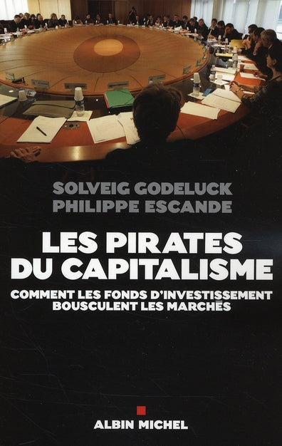 Les pirates du capitalisme ; comment les fonds d'investissement bousculent les marchés