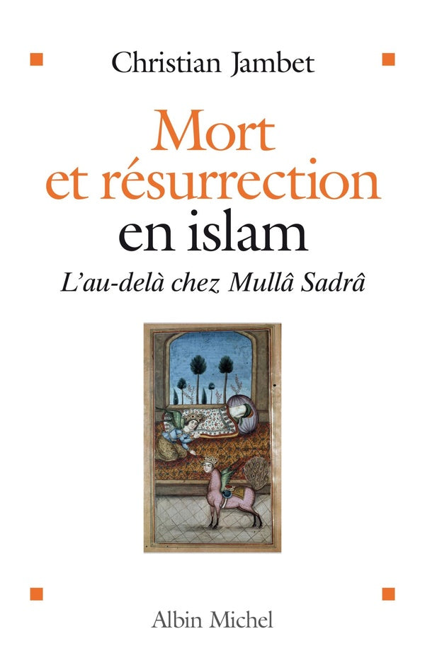 Mort et résurrection en Islam ; l'au-delà chez Mullâ Sadrâ