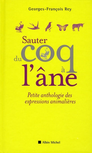 Sauter du coq à l'âne ; petite anthologie des expressions animalières
