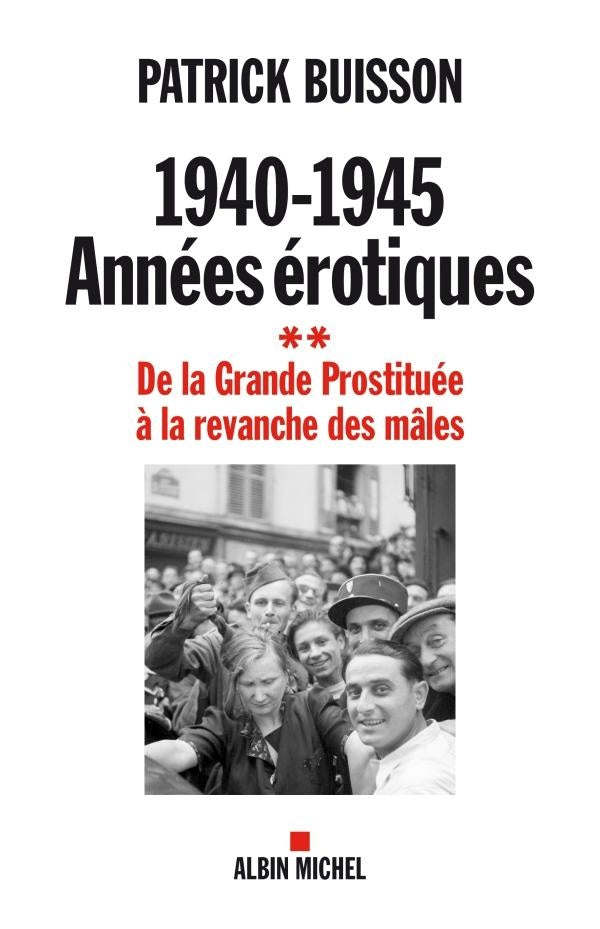 1940-1945 : années érotiques Tome 2 ; de la grande prostituée à la revanche des mâles