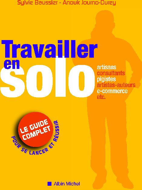 Travailler en solo ; le guide complet pour se lancer et réussir