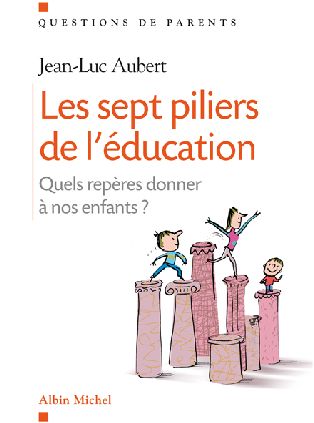 Les sept piliers de l'éducation ; quels repères donner à nos enfants ?