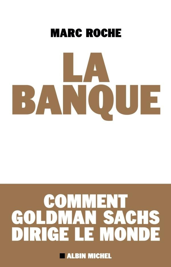 La banque ; comment Goldman Sachs dirige le monde
